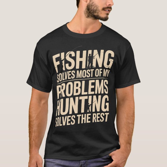 Fishing Solves Most Of My Problems Hunting Solves T-Shirt (Front)