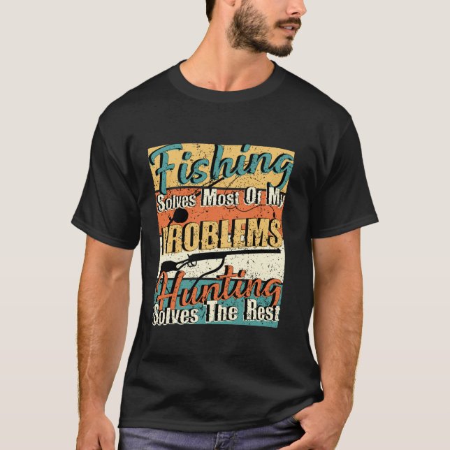 Fishing solves most of my problems hunting solves  T-Shirt (Front)
