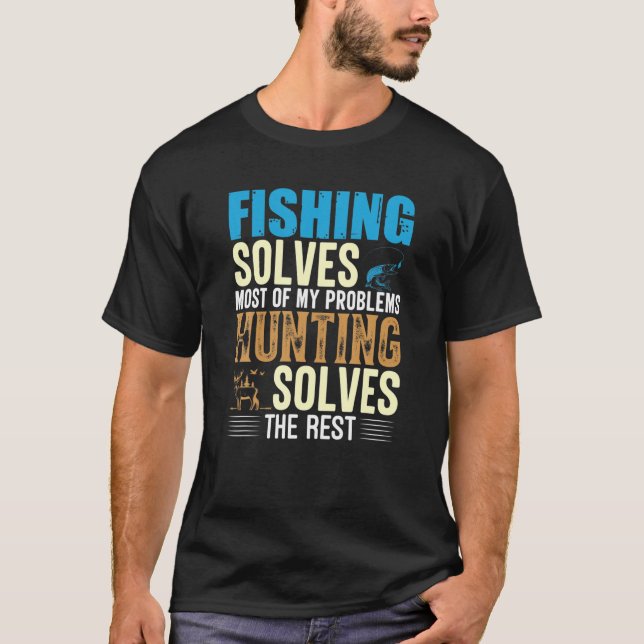 Fishing Solves Most Of My Problems Hunting Solves T-Shirt (Front)