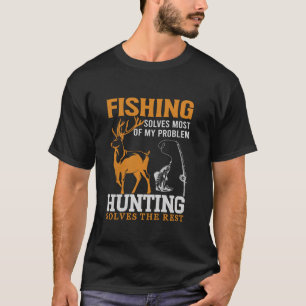 Fishing Solves Most Of My Problems Hunting Solves  T-Shirt