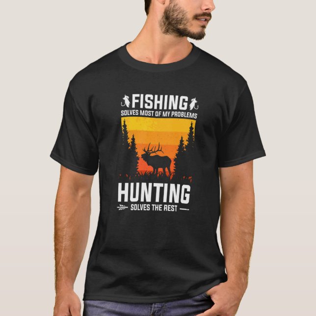 Fishing Solves Most Of My Problems Hunting Solves  T-Shirt (Front)