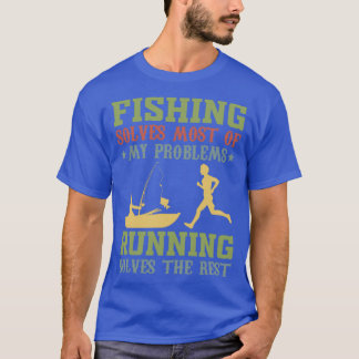 Fishing solves most of my problems running solves T-Shirt