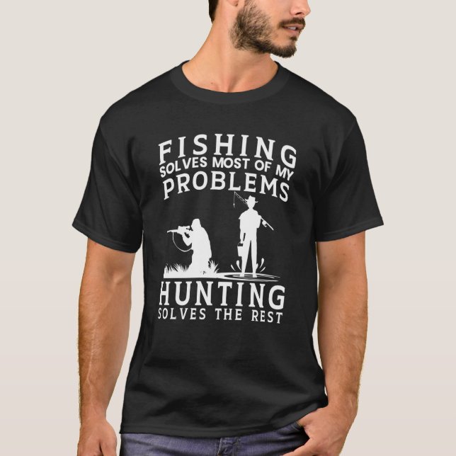 Fishing Solves Most of The Problem Hunting Solves  T-Shirt (Front)