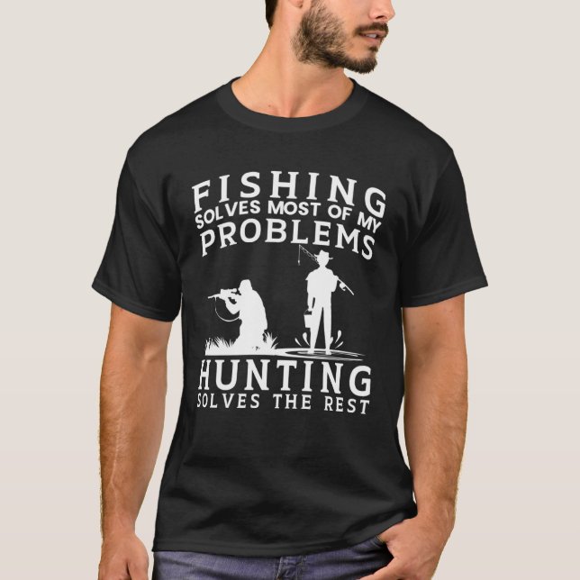 Fishing Solves Most of The Problem Hunting Solves  T-Shirt (Front)