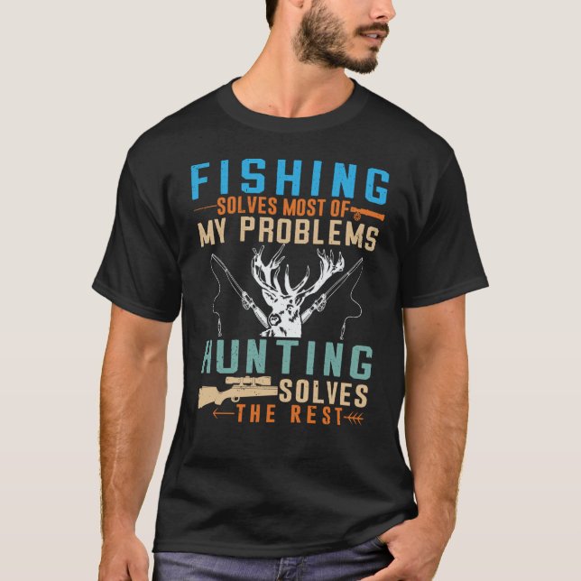 Fishing Solves Most of The Problem Hunting Solves  T-Shirt (Front)