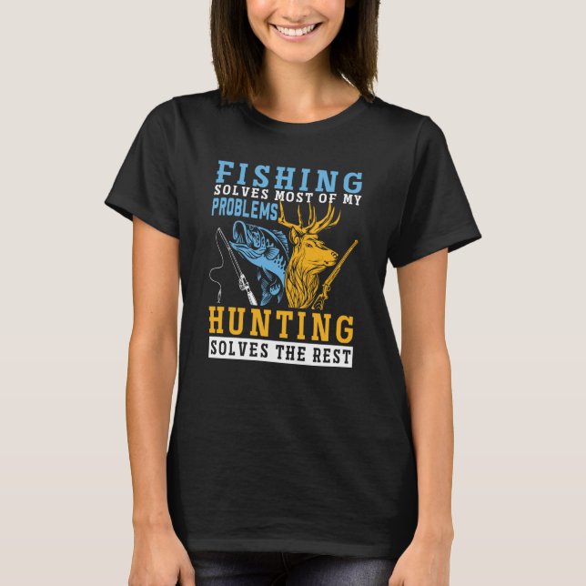 Fishing Solves Most of The Problem Hunting Solves  T-Shirt (Front)