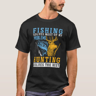 Fishing Solves Most of The Problem Hunting Solves T-Shirt