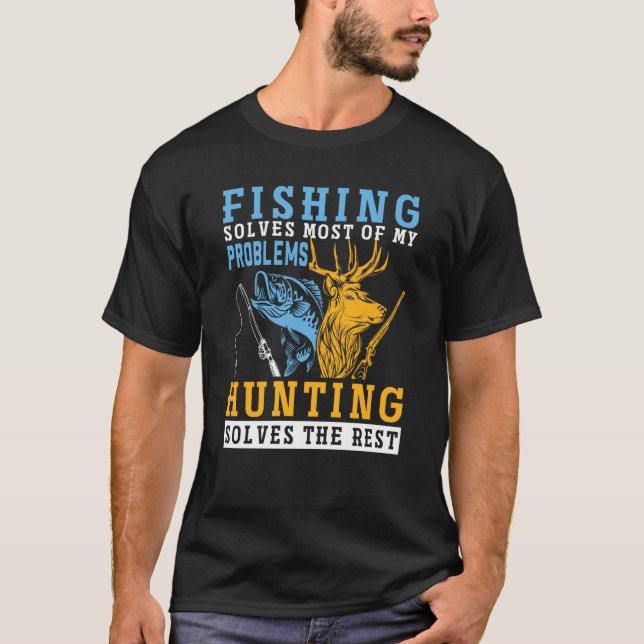 Fishing Solves Most of The Problem Hunting Solves  T-Shirt (Front)