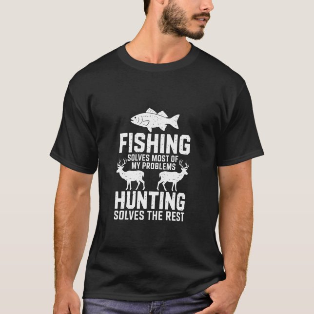 Fishing Solves Most Problems Hunting Solves Rest!  T-Shirt (Front)