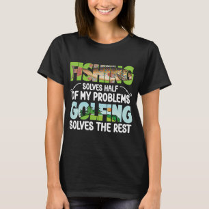 Fishing solves part of my problem T-Shirt