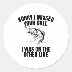 Fishing Sorry I Missed Your Call I Was On Other Li Classic Round Sticker