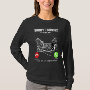 Fishing Sorry I Missed Your Call I Was On Other Li T-Shirt