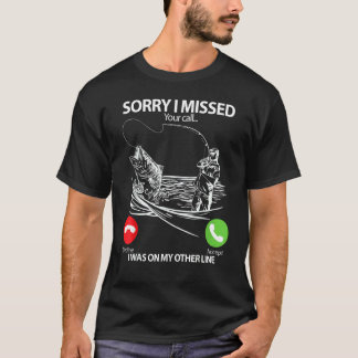 Fishing Sorry I Missed Your Call I Was On Other T-Shirt
