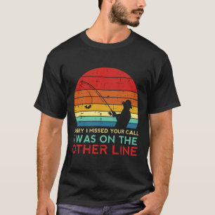 Fishing Sorry Missed Your Call Other Line Retro Me T-Shirt