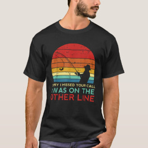 Fishing Sorry Missed Your Call Other Line Retro Me T-Shirt