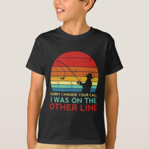 Fishing Sorry Missed Your Call Other Line Retro Me T-Shirt