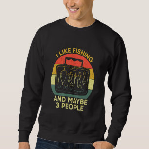 Fishing Tackle Boxi Like Fishing And Maybe 3 Peopl Sweatshirt