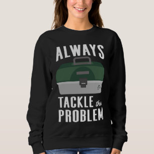 Fishing Tackle the Problem Fishing Gear Lure Tackl Sweatshirt