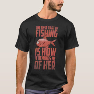 Fishing The best part of fishing is how it reminds T-Shirt