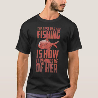 Fishing The best part of fishing is how it reminds T-Shirt