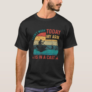 Fishing Vintage I Can't Work Today My Arm Is In A T-Shirt