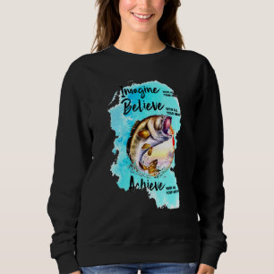Fishing With All Your Heart Imagine Believe Achiev Sweatshirt