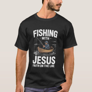 Fishing with Jesus Faith On The Line T-Shirt