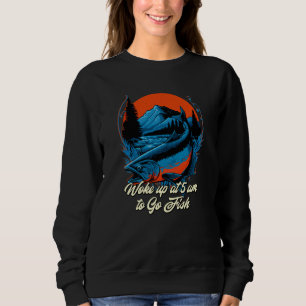 Fishing Woke up at 5am to Go Fish Fisher Fisherman Sweatshirt