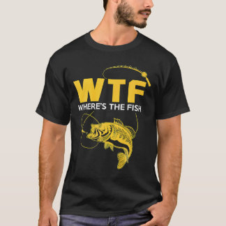 Fishing Wtf Where S The Fish T-Shirt