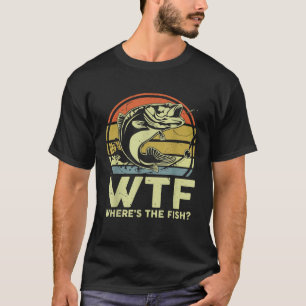 Fishing WTF Wheres The Fish Fisherman Bass Dad T-Shirt