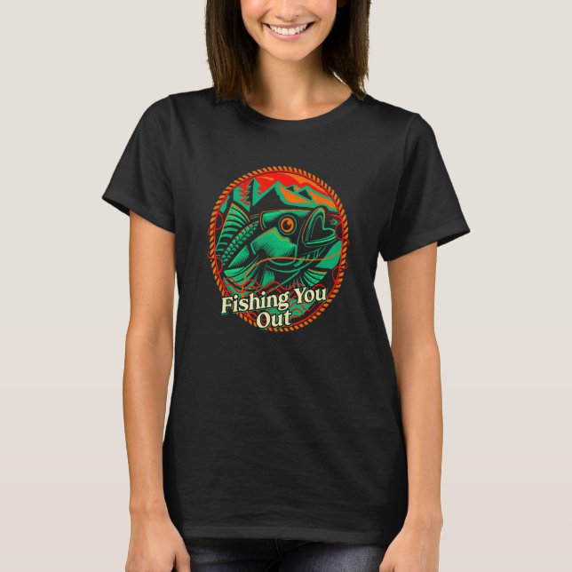Fishing You Out  Dad Jokes Humor Punchline Hunting T-Shirt (Front)
