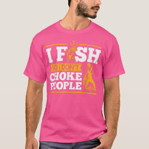 FishingI Fish So I Dont Choke People Funny680 T-Shirt