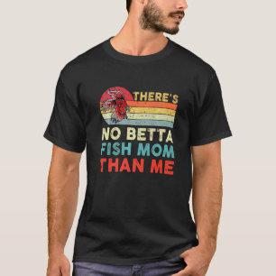 Fishkeeping Betta Fish Mum Than Me Pet Fish Aquari T-Shirt
