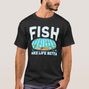 Fishkeeping Fish Make Life Betta Aquarist 1 T-Shirt