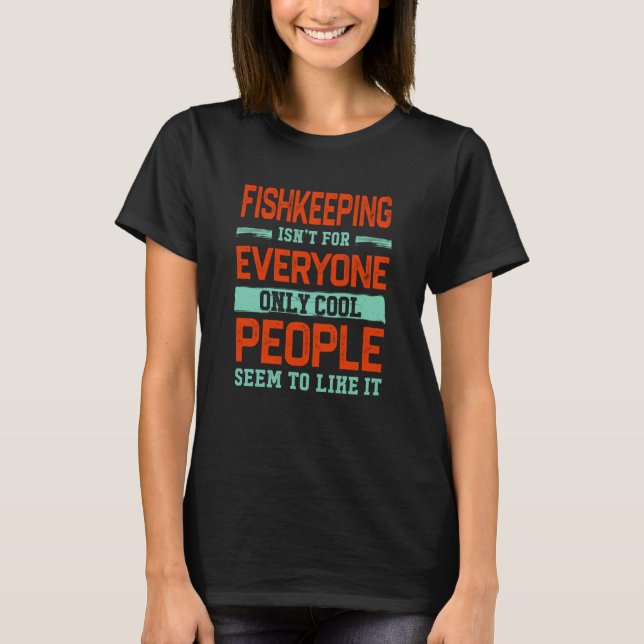 Fishkeeping Isnt For Everyone Fishkeeper Aquascapi T-Shirt (Front)