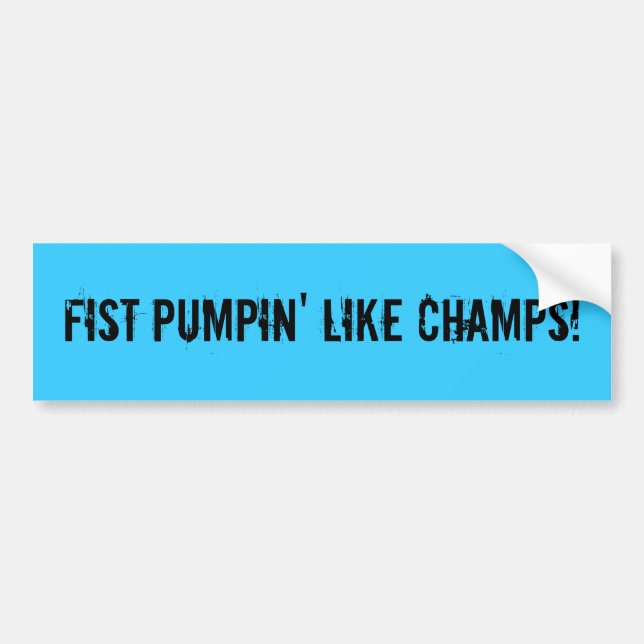 FIST PUMPIN' LIKE CHAMPS! BUMPER STICKER (Front)