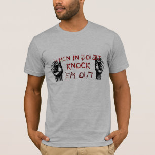 fists, WHEN IN DOUBT, KNOCK, 'EM OUT T-Shirt
