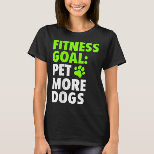 Fitness Goal Pet More Dogs - Funny & Cute Dog Love T-Shirt