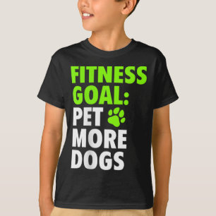 Fitness Goal Pet More Dogs - Funny & Cute Dog Love T-Shirt