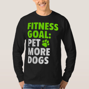 Fitness Goal Pet More Dogs - Funny & Cute Dog Love T-Shirt