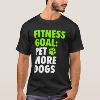 Fitness Goal Pet More Dogs - Funny Cute Dog Lover  T-Shirt