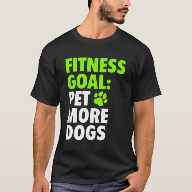 Fitness Goal Pet More Dogs - Funny Cute Dog Lover  T-Shirt (Front)