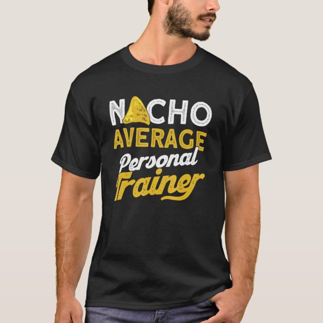 Fitness Instructor, Nacho Average Personal Trainer T-Shirt (Front)