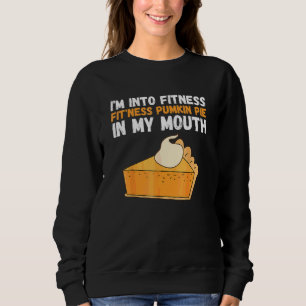 Fitness Pumpkin Pie In My Mouth Turkey Day Sweatshirt