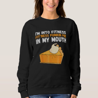 Fitness Pumpkin Pie In My Mouth Turkey Day Sweatshirt