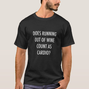 Fitness T Does Running Out Of Wine Count As Cardio T-Shirt