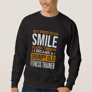 Fitness Trainer I Used To Smile Design for Fitness Sweatshirt