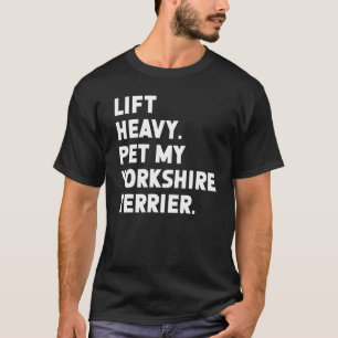 Fitness Workout  Lift Heavy Pet Dog Yorkshire Terr T-Shirt