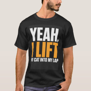 Fittness Cat Yeah I Lift My Cat Into My Lap T-Shirt