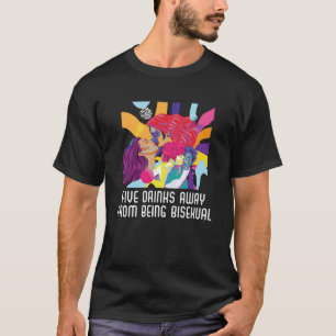 Five Drinks Away From Bisexual Rainbow Bisexuality T-Shirt
